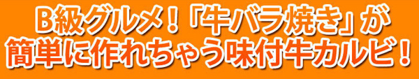 Ｂ級グルメ！「牛バラ焼き」が簡単に作れちゃう味付き牛カルビ！